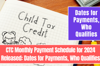 CTC Monthly Payment Schedule for 2024 Released: Dates for Payments, Who Qualifies