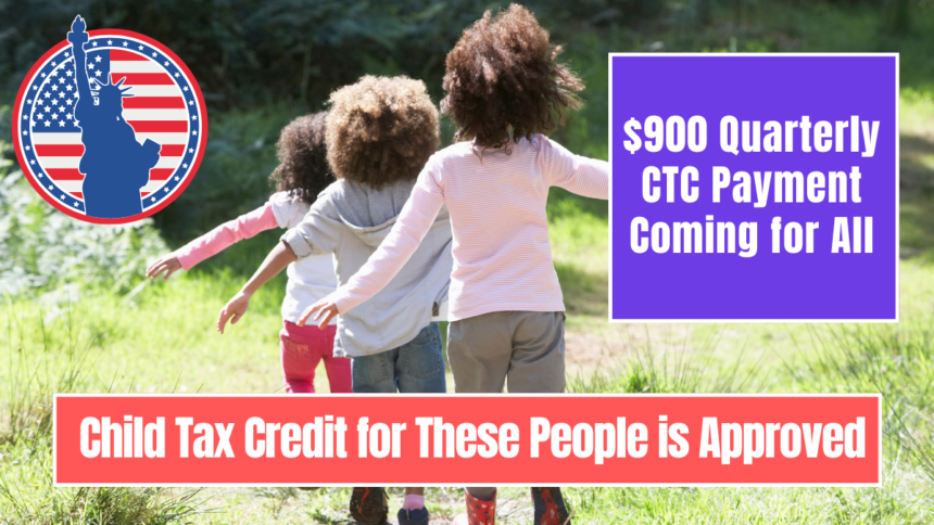 Child Tax Credit Approved for These Individuals Will Receive $900 Quarterly Payment