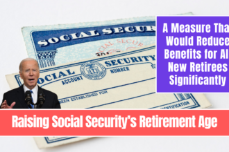 Raising Social Security’s Retirement Age: A Measure That Would Reduce Benefits for All New Retirees Significantly