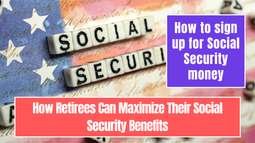 How Retirees Can Maximize Their Social Security Benefits